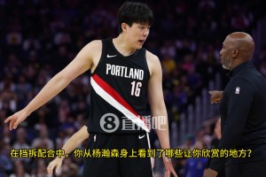 比盧普斯：完全信任楊瀚森閱讀防守和組織的能力，他拿到球后總是很有耐心！