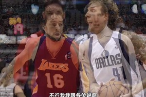 楊毅：加索爾在去湖人前，很多人形容他娘們唧唧，和德克比不了