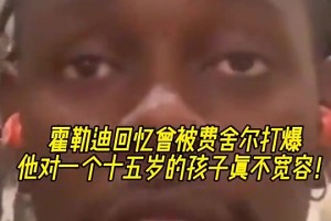 霍勒迪：我曾被費舍爾打爆！他當(dāng)時對一個15歲小孩一點不寬容~